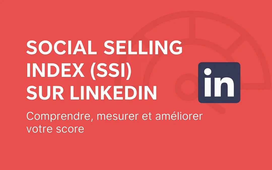 Social Selling Index (SSI) LinkedIn : comprendre, mesurer et améliorer votre score
