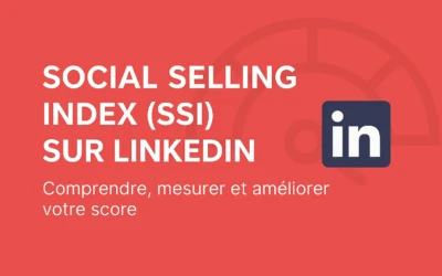 Social Selling Index (SSI) LinkedIn : comprendre, mesurer et améliorer votre score