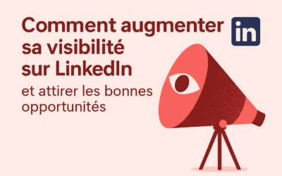 Comment augmenter sa visibilité sur LinkedIn et attirer les bonnes opportunités