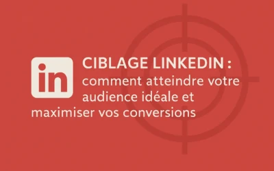 Ciblage LinkedIn : comment atteindre votre audience idéale et maximiser vos conversions