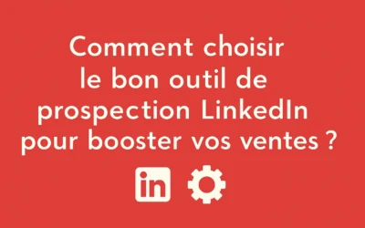Comment choisir le bon outil de prospection LinkedIn pour booster vos ventes ?